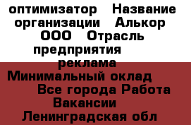 Seo-оптимизатор › Название организации ­ Алькор, ООО › Отрасль предприятия ­ PR, реклама › Минимальный оклад ­ 10 000 - Все города Работа » Вакансии   . Ленинградская обл.